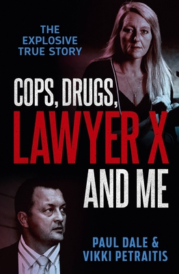 Cops, Drugs, Lawyer X and Me - Dale, Paul, and Petraitis, Vikki