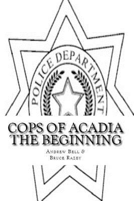 Cops of Acadia: The Beginning Large Print Edition - Razey, Bruce, and Bell, Andrew