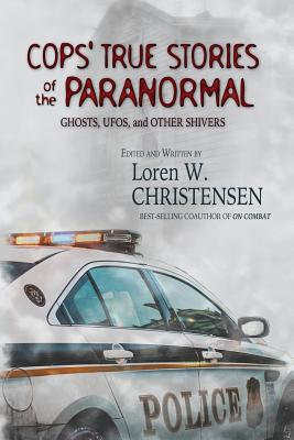 Cops' True Stories Of The Paranormal: Ghost, UFOs, And Other Shivers - Christensen, Loren W