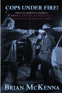 Cops Under Fire!: 12 Gripping Stories of Real-Life Police Shootouts (and What to Make of them)