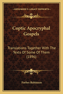 Coptic Apocryphal Gospels: Translations Together With The Texts Of Some Of Them (1896)