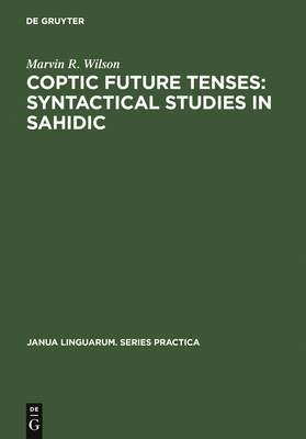 Coptic Future Tenses: Syntactical Studies in Sahidic - Wilson, Marvin R, PH.D