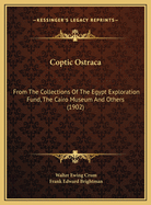 Coptic Ostraca: From the Collections of the Egypt Exploration Fund, the Cairo Museum and Others (Classic Reprint)