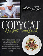 Copycat Recipes Cookbook: Simple And Accurate Step-By-Step Guide With More Than 300 Tasty And Famous Dishes From The World's Most Popular Restaurants. Meals That Can Be Prepared Easily At Home.