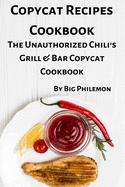 Copycat Recipes Cookbook: The Unauthorized Chili's Grill & Bar Copycat Cookbook
