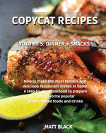 Copycat Recipes - Dinner + Snacks: How to Make the Most Famous and Delicious Restaurant Dishes at Home. a Step-By-Step Cookbook to Prepare Your Favorite Popular Brand-Named Foods and Drinks: Pasta + Soup. How to Make the Most Famous and Delicious Resta