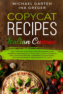 Copycat Recipes: ITALIAN CUISINE. 100+ Step-by-Step Tasty Recipes from Olive Garden, Maggiano's Little Italy, Little Caesar's, Mellow Mushroom, Carrabba's Italian Grill, BJ's Restaurants, Cici's
