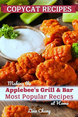 Copycat Recipes: Making the Applebee's Grill and Bar Most Popular Recipes at Home - Chang, Lina