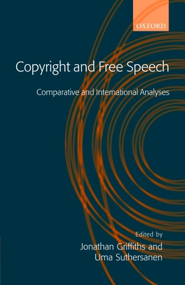 Copyright and Free Speech: Comparative and International Analyses - Griffiths, Jonathan (Editor), and Suthersanen, Uma (Editor)