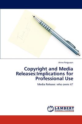 Copyright and Media Releases: Implications for Professional Use - Ferguson, Anne, Professor