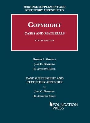 Copyright Cases and Materials, 2018 Case Supplement and Statutory Appendix - Gorman, Robert, and Ginsburg, Jane, and Reese, R.A.