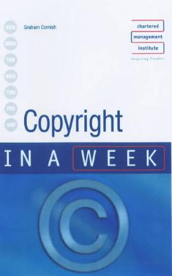 Copyright in a Week 2nd Edition - Cornish, G P, and Chartered Management Institute (Contributions by)