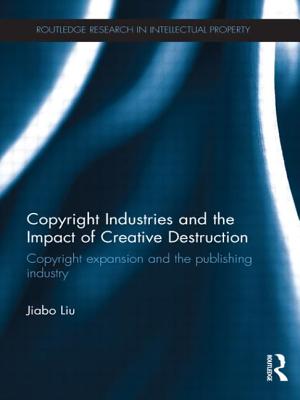 Copyright Industries and the Impact of Creative Destruction: Copyright Expansion and the Publishing Industry - Liu, Jiabo