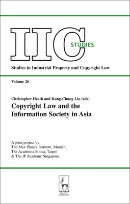 Copyright Law and the Information Society in Asia - Heath, Christopher (Editor), and Liu, Kung-Chung (Editor)