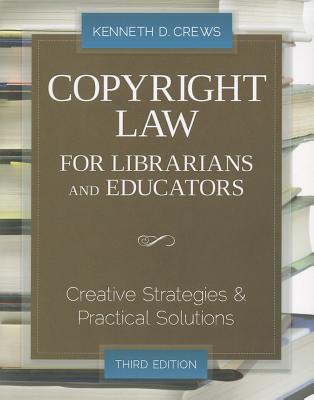 Copyright Law for Librarians and Educators: Creative Strategies and Practical Solutions - Crews, Kenneth D