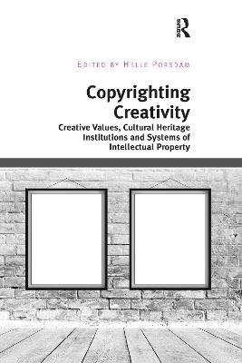 Copyrighting Creativity: Creative Values, Cultural Heritage Institutions and Systems of Intellectual Property - Porsdam, Helle (Editor)