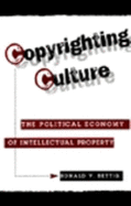 Copyrighting Culture: The Political Economy of Intellectual Property