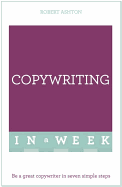 Copywriting In A Week: Be A Great Copywriter In Seven Simple Steps