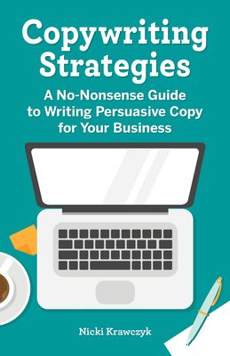 Copywriting Strategies: A No-Nonsense Guide to Writing Persuasive Copy for Your Business - Krawczyk, Nicki