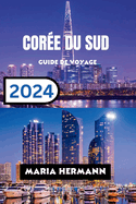 Cor?e Du Sud Guide de Voyage 2024: Explorez les quartiers anim?s de la Cor?e du Sud