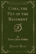 Cora, the Pet of the Regiment (Classic Reprint)