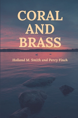 Coral and Brass - Smith, Holland M, and Finch, Percy