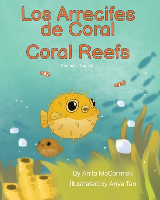 Coral Reefs (Spanish-English): Los Arrecifes de Coral - McCormick, Anita, and Tan, Anya (Illustrator), and Delgado, Geovanna (Translated by)