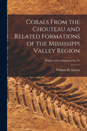 Corals from the Chouteau and Related Formations of the Mississippi Valley Region (Classic Reprint)