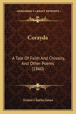 Corayda: A Tale of Faith and Chivalry, and Other Poems (1860) - Jones, Ernest Charles