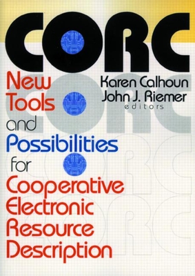 Corc: New Tools and Possibilities for Cooperative Electronic Resource Description - Riemer, John J, and Calhoun, Karen