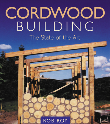 Cordwood Building: The State of the Art - Roy, Rob (Editor)