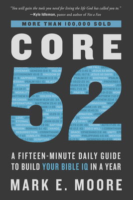 Core 52: A Fifteen-Minute Daily Guide to Build Your Bible IQ in a Year - Moore, Mark E