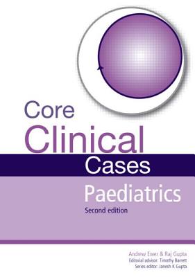 Core Clinical Cases in Paediatrics: A problem-solving approach - Ewer, Andrew, and Gupta, Rajat