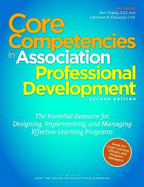 Core Competencies in Association Professional Development: The Essential Resource for Designing, Implementing, and Managing Effective Learning Programs - Tracey, Terri (Editor), and Edwards, Kathleen (Editor)