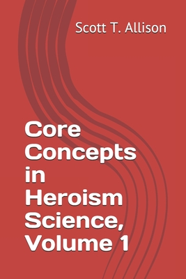 Core Concepts in Heroism Science, Volume 1 - Allison, Scott T