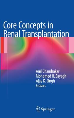 Core Concepts in Renal Transplantation - Chandraker, Anil (Editor), and Sayegh, Mohamed H (Editor), and Singh, Ajay K, MB, Frcp (Editor)