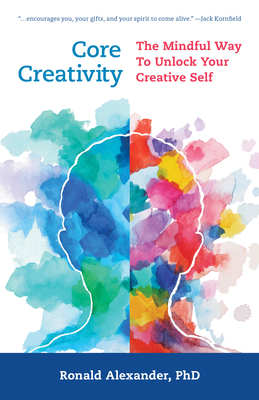 Core Creativity: The Mindful Way to Unlock Your Creative Self - Alexander, Ronald