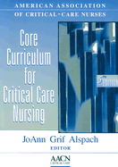 Core Curriculum for Critical Care Nursing - Aacn, and Alspach, Joann Grif, RN, Msn, Edd, Faan (Editor)