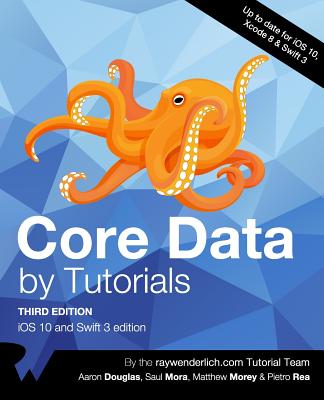Core Data by Tutorials Third Edition: IOS 10 and Swift 3 Edition - Raywenderlich Com Team