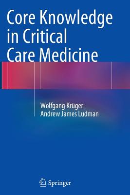 Core Knowledge in Critical Care Medicine - Krger, Wolfgang, and Ludman, Andrew James