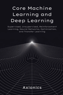 Core Machine Learning and Deep Learning: Supervised, Unsupervised, Reinforcement Learning, Neural Networks, Optimization, and Transfer Learning