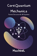 Core Quantum Mechanics: Formal Structure & 3D Systems