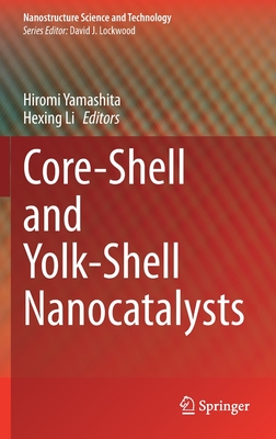 Core-Shell and Yolk-Shell Nanocatalysts - Yamashita, Hiromi (Editor), and Li, Hexing (Editor)