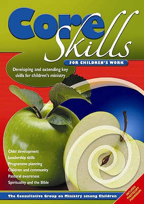 Core Skills for Children's Work: Developing and Extending Key Skills for Children's Ministry - Pearce, Steve (Editor), and CGMC (Editor)