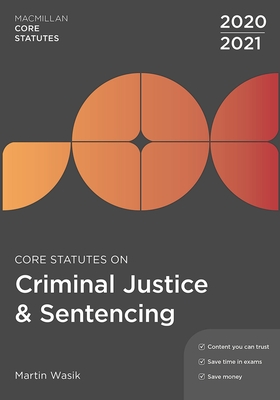 Core Statutes on Criminal Justice & Sentencing 2020-21 - Wasik, Martin