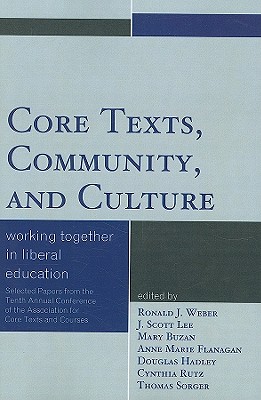 Core Texts, Community, and Culture: Working Together for Liberal Education - Weber, Ronald J (Editor), and Lee, Scott J (Editor), and Buzan, Mary (Editor)
