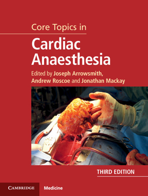 Core Topics in Cardiac Anaesthesia - Arrowsmith, Joseph (Editor), and Roscoe, Andrew (Editor), and MacKay, Jonathan (Editor)
