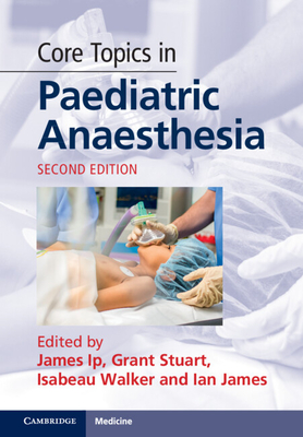 Core Topics in Paediatric Anaesthesia - Ip, James (Editor), and Stuart, Grant (Editor), and Walker, Isabeau (Editor)
