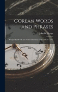 Corean Words and Phrases: Being a Handbook and Pocket Dictionary for Visitors to Corea