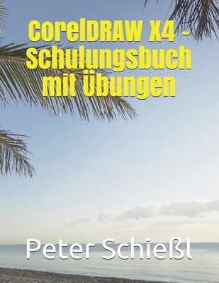 Corel DRAW X4 - Schulungsbuch mit ?bungen - Schie?l, Peter